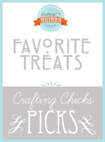 The Crafting Chicks Picks: Favorite Treats