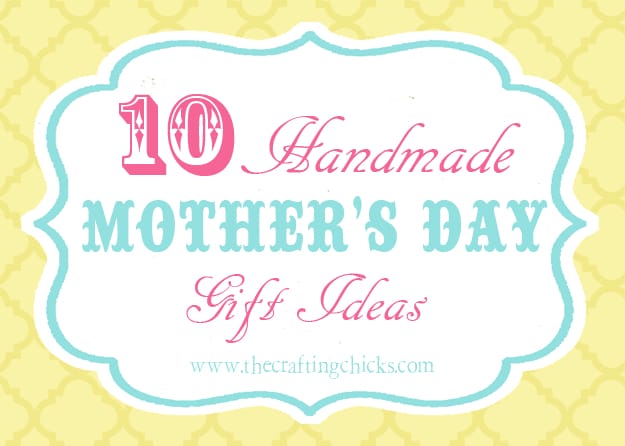 10 Handmade Mother’s Day Gifts