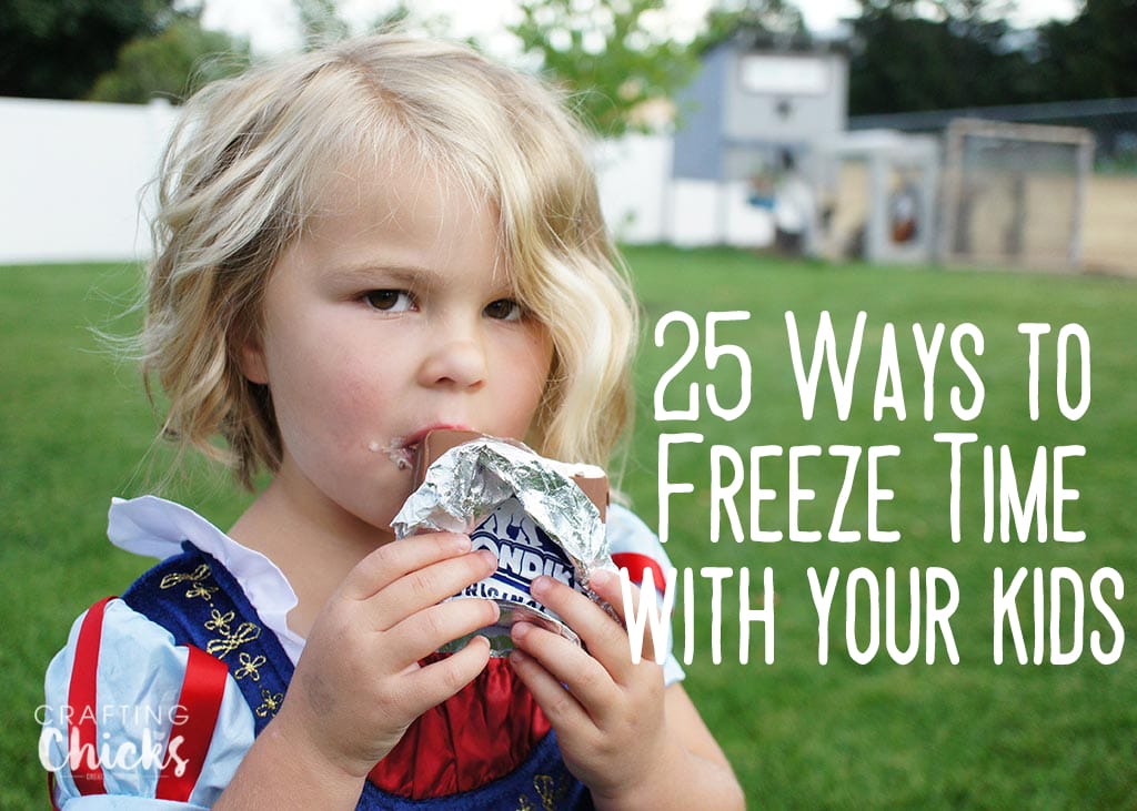 25 ways to freeze time with your kids